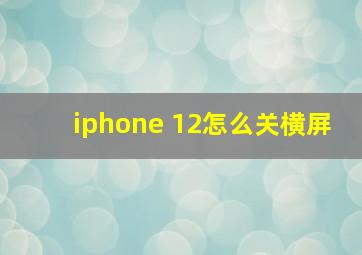 iphone 12怎么关横屏